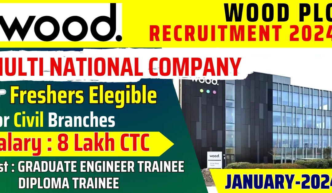 Wood PLC 2024 Hiring: Graduate Engineer Trainee (Structural & Civil) – Chennai | Energy Industry | 8 Lakh CTC – Apply Now !