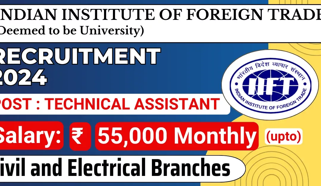 IIFT Technical Assistant Recruitment 2024 : Salary Rs 55,000 | Apply Now !